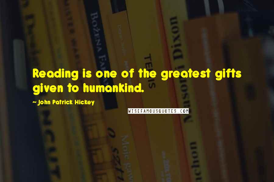 John Patrick Hickey quotes: Reading is one of the greatest gifts given to humankind.