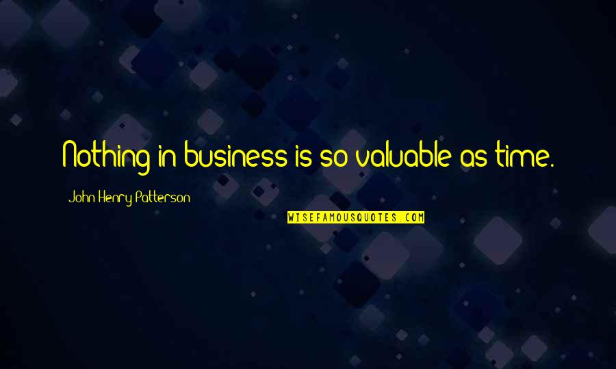John Patterson Quotes By John Henry Patterson: Nothing in business is so valuable as time.