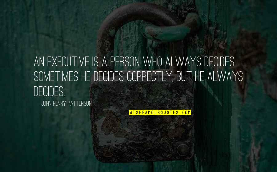 John Patterson Quotes By John Henry Patterson: An executive is a person who always decides