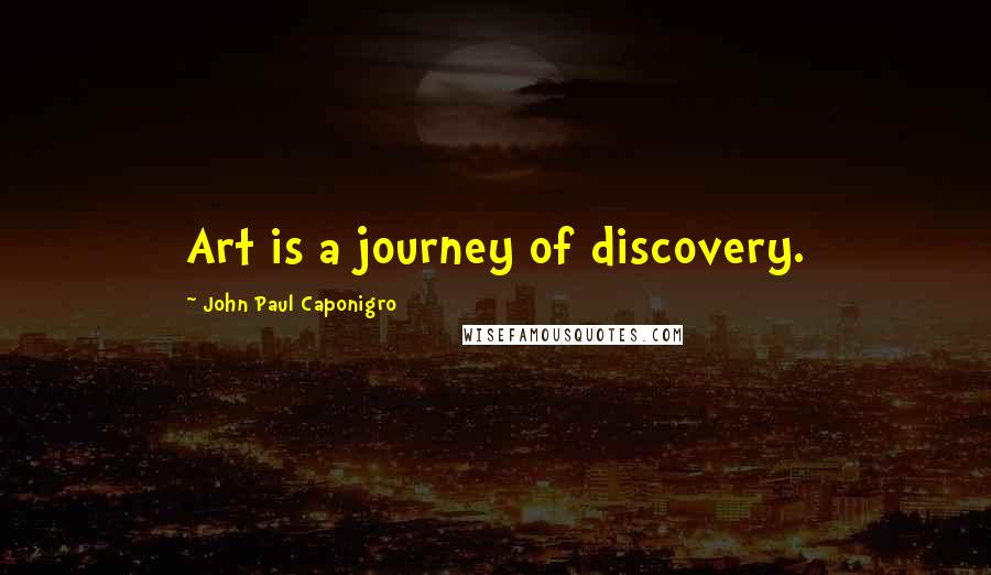 John Paul Caponigro quotes: Art is a journey of discovery.