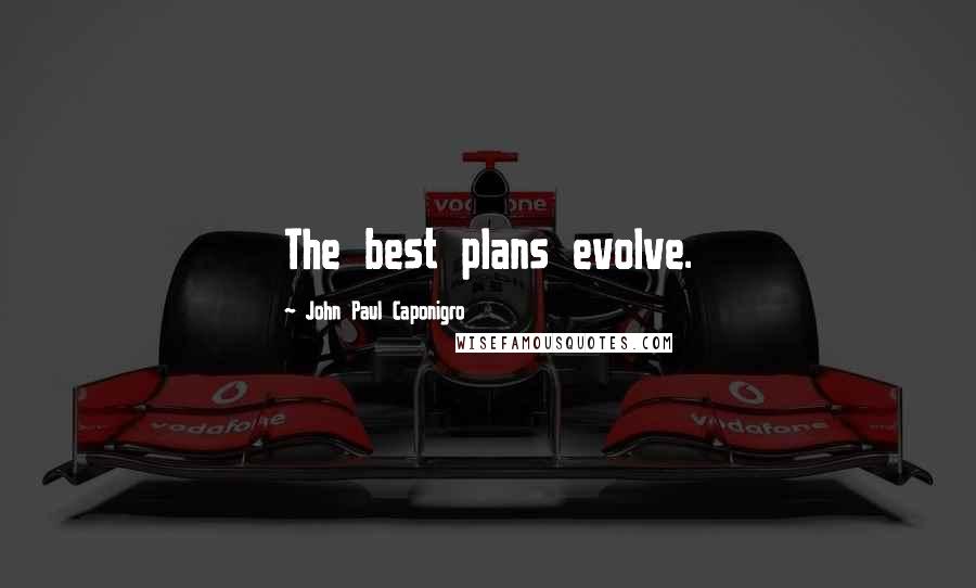 John Paul Caponigro quotes: The best plans evolve.