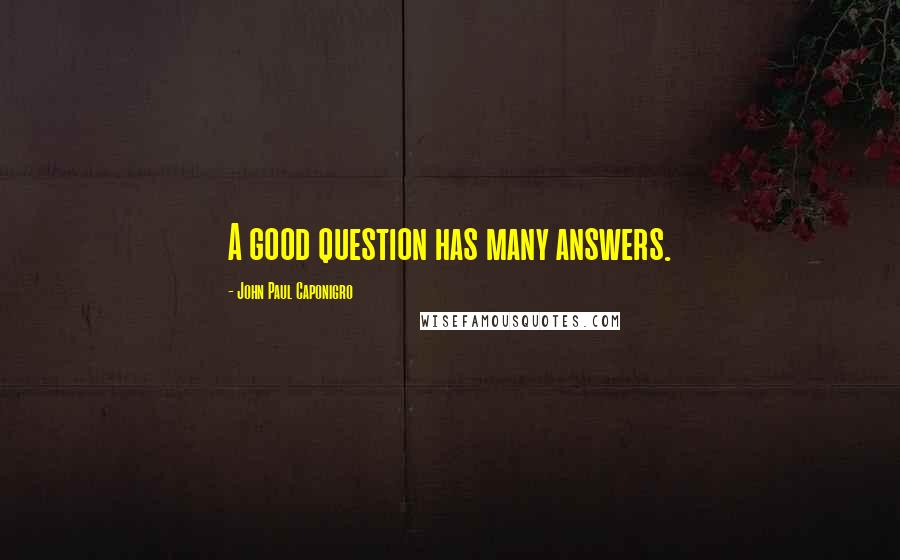 John Paul Caponigro quotes: A good question has many answers.