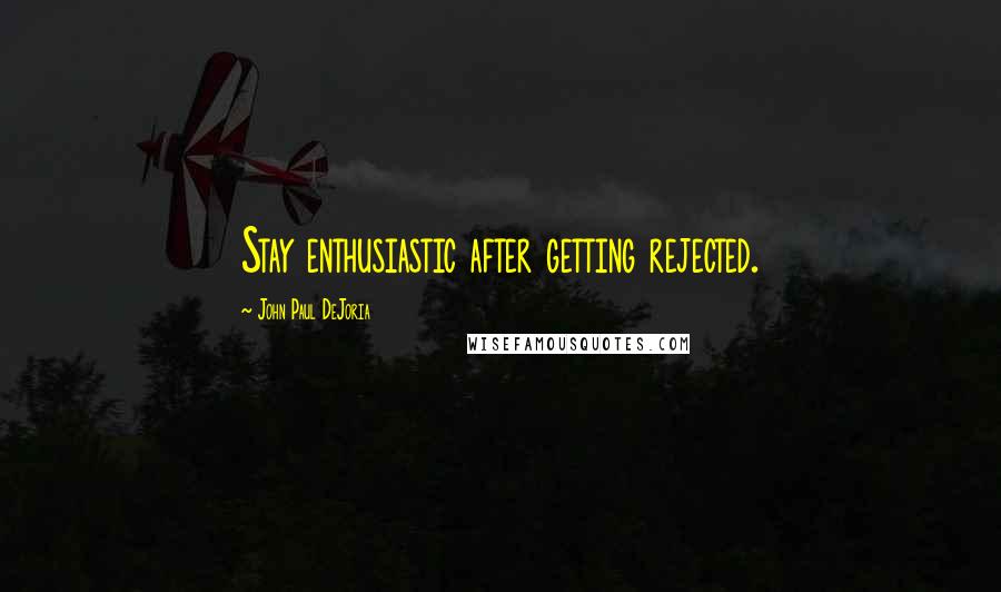John Paul DeJoria quotes: Stay enthusiastic after getting rejected.