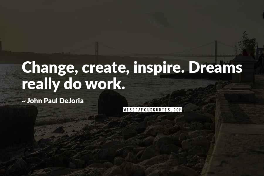 John Paul DeJoria quotes: Change, create, inspire. Dreams really do work.