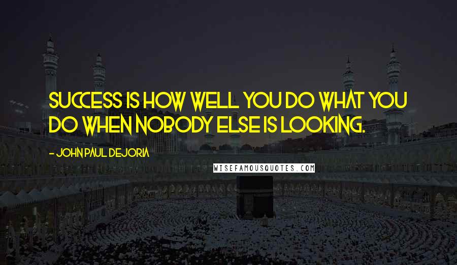 John Paul DeJoria quotes: Success is how well you do what you do when nobody else is looking.