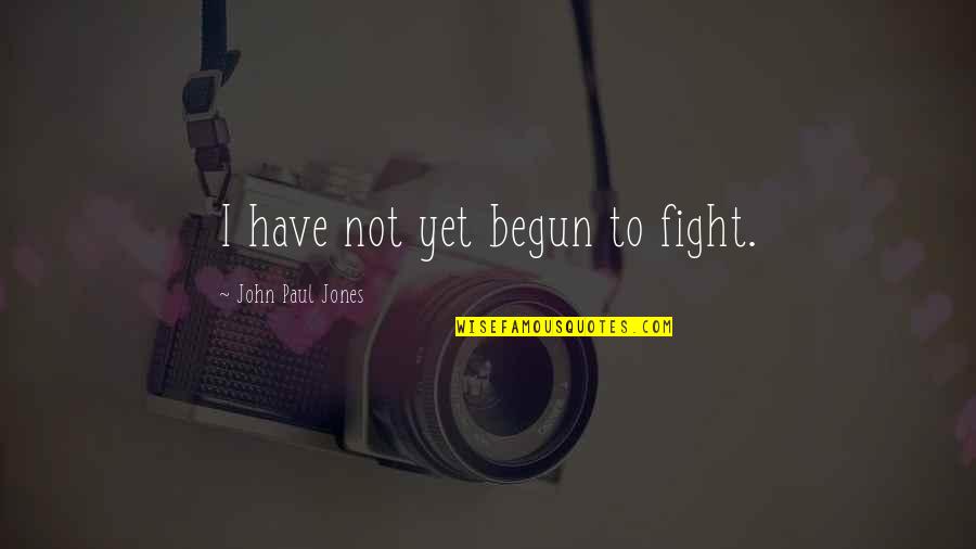 John Paul Jones Quotes By John Paul Jones: I have not yet begun to fight.