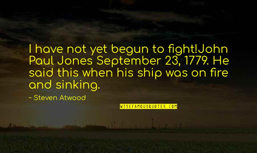 John Paul Jones Quotes By Steven Atwood: I have not yet begun to fight!John Paul