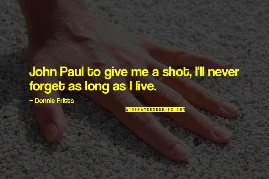 John Paul Ll Quotes By Donnie Fritts: John Paul to give me a shot, I'll