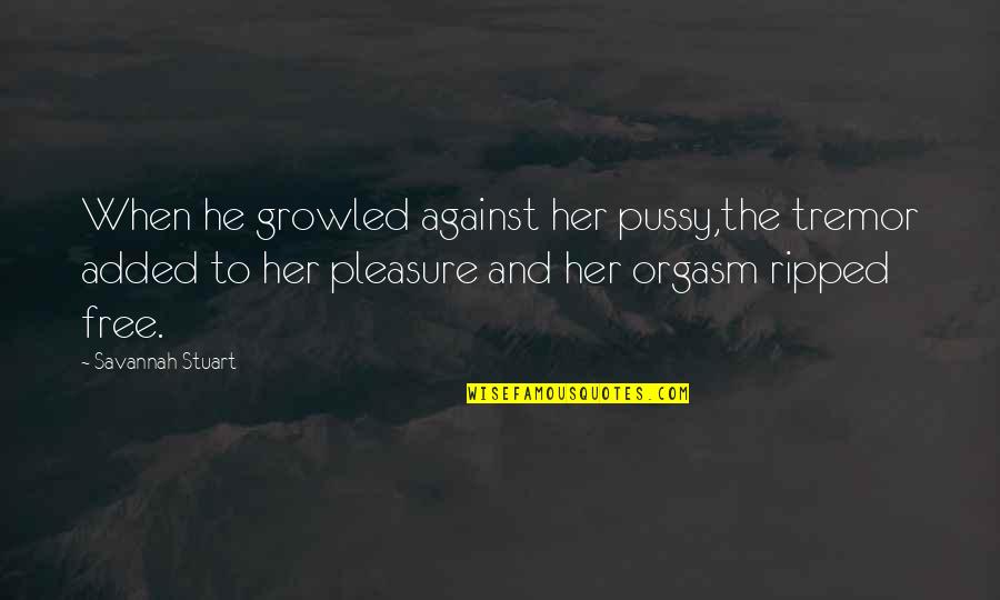 John Paul Vann Quotes By Savannah Stuart: When he growled against her pussy,the tremor added John Paul Vann Quotes By Savannah Stuart: When he growled against her pussy,the tremor added