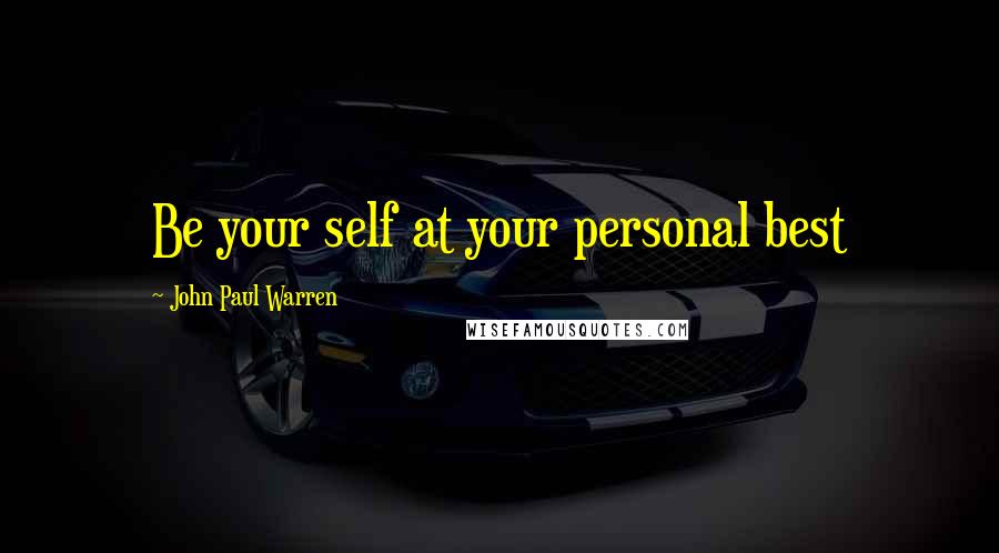 John Paul Warren quotes: Be your self at your personal best