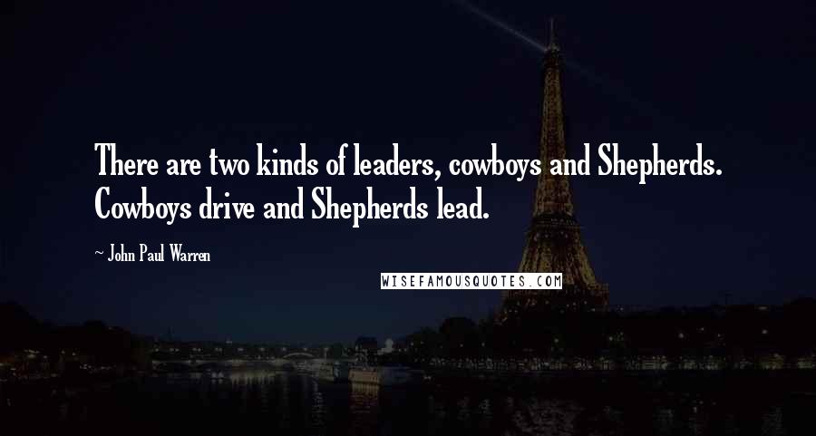 John Paul Warren quotes: There are two kinds of leaders, cowboys and Shepherds. Cowboys drive and Shepherds lead.
