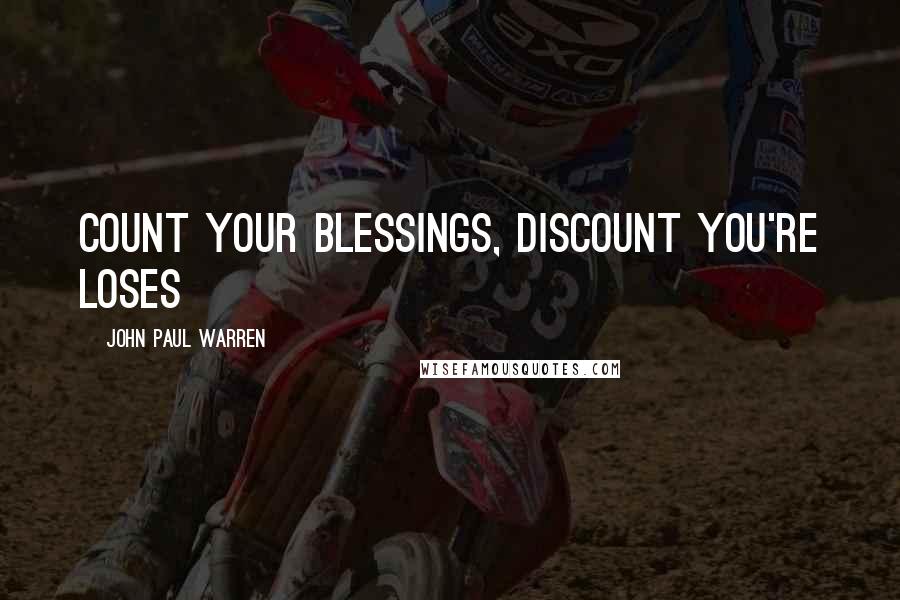 John Paul Warren quotes: Count your blessings, discount you're loses