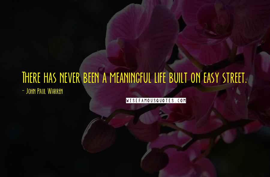 John Paul Warren quotes: There has never been a meaningful life built on easy street.