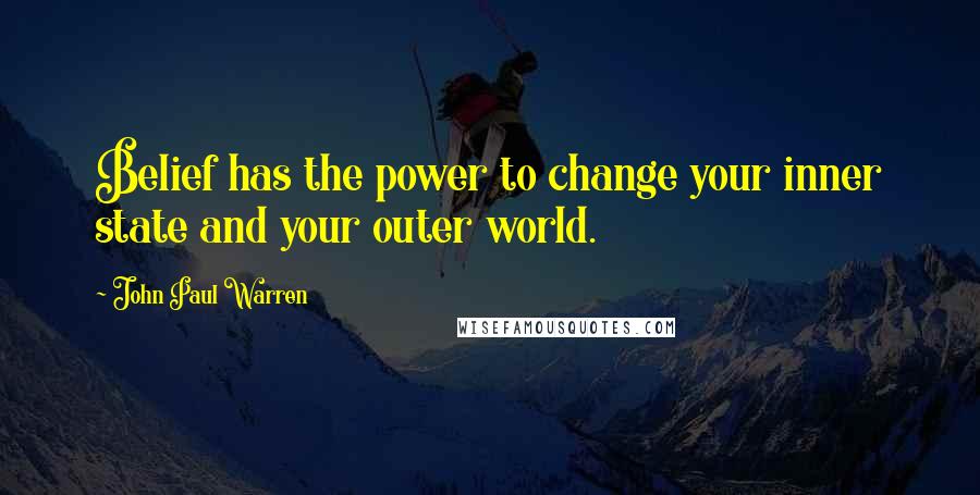 John Paul Warren quotes: Belief has the power to change your inner state and your outer world.