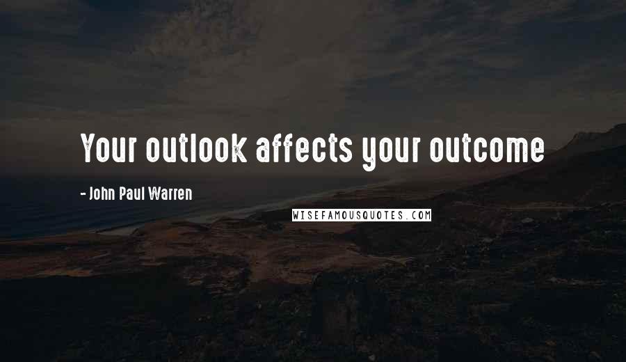 John Paul Warren quotes: Your outlook affects your outcome