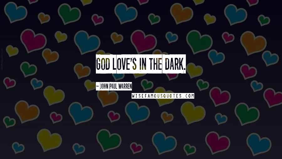 John Paul Warren quotes: God love's in the dark.
