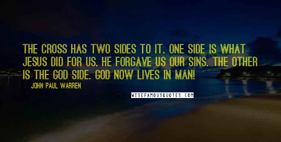 John Paul Warren quotes: The cross has two sides to it. One side is what Jesus did for us. He forgave us our sins. The other is the God side. God now lives in