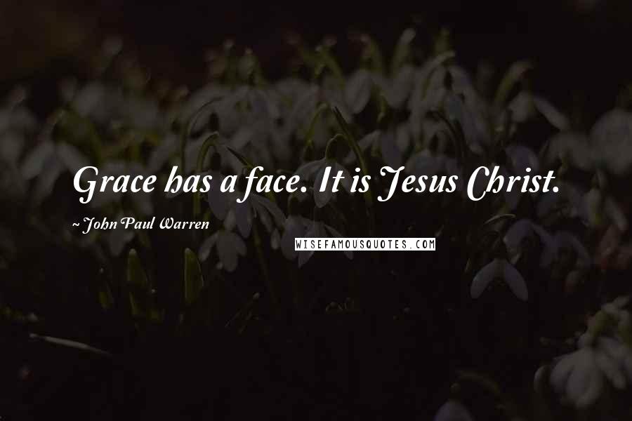 John Paul Warren quotes: Grace has a face. It is Jesus Christ.