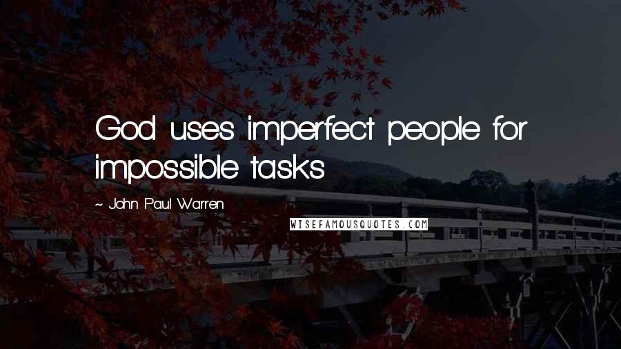 John Paul Warren quotes: God uses imperfect people for impossible tasks