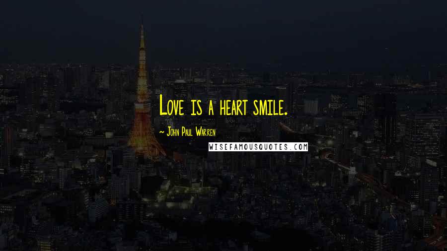 John Paul Warren quotes: Love is a heart smile.