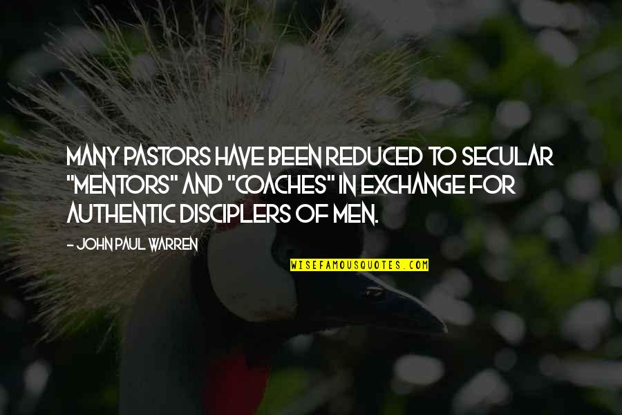 John Paul Warren Quotes By John Paul Warren: Many pastors have been reduced to secular "mentors"