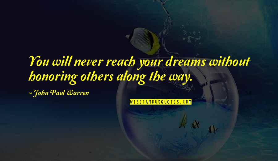 John Paul Warren Quotes By John Paul Warren: You will never reach your dreams without honoring