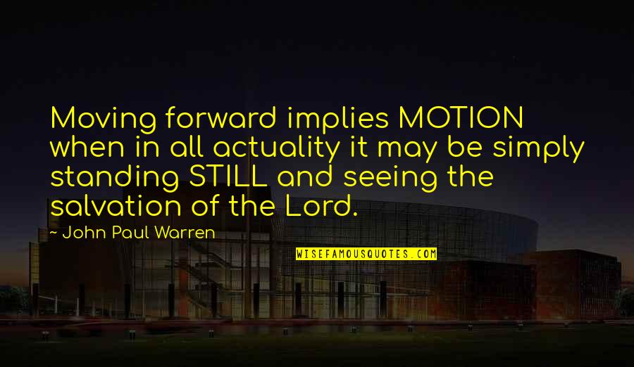 John Paul Warren Quotes By John Paul Warren: Moving forward implies MOTION when in all actuality