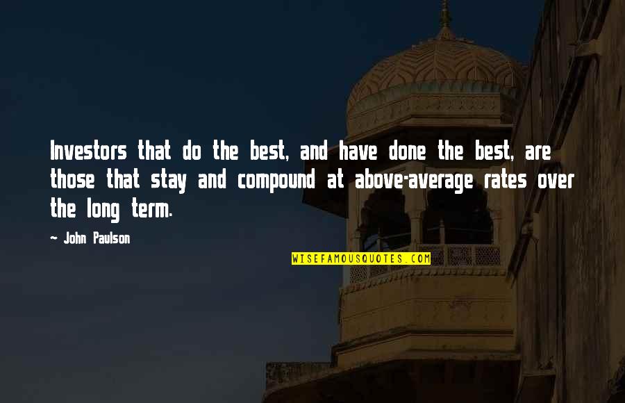 John Paulson Quotes By John Paulson: Investors that do the best, and have done John Paulson Quotes By John Paulson: Investors that do the best, and have done