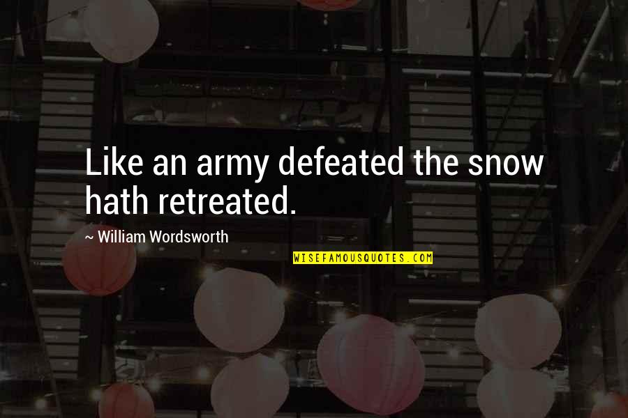 John Paulson Quotes By William Wordsworth: Like an army defeated the snow hath retreated. John Paulson Quotes By William Wordsworth: Like an army defeated the snow hath retreated.
