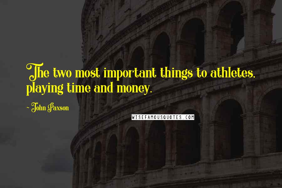John Paxson quotes: The two most important things to athletes, playing time and money.