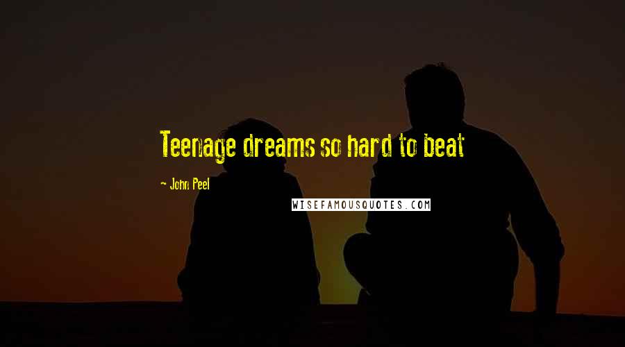 John Peel quotes: Teenage dreams so hard to beat