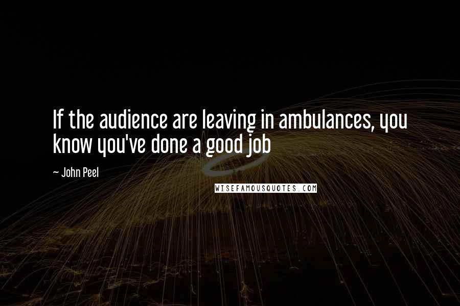 John Peel quotes: If the audience are leaving in ambulances, you know you've done a good job