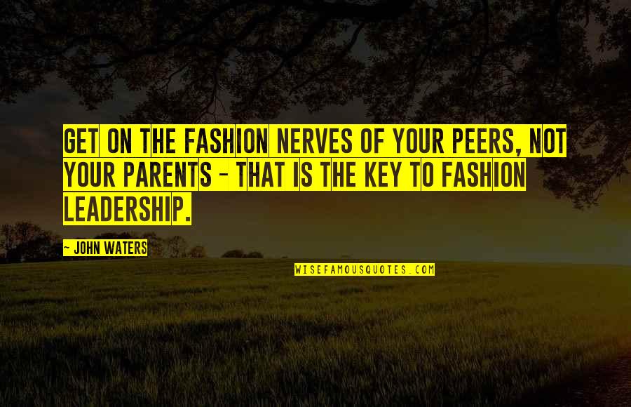John Peers Quotes By John Waters: Get on the fashion nerves of your peers,