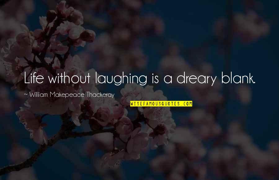 John Pemberton Quotes By William Makepeace Thackeray: Life without laughing is a dreary blank.