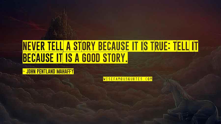 John Pentland Mahaffy Quotes By John Pentland Mahaffy: Never tell a story because it is true: