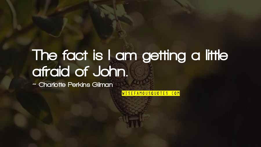 John Perkins Quotes By Charlotte Perkins Gilman: The fact is I am getting a little