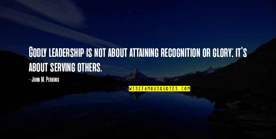 John Perkins Quotes By John M. Perkins: Godly leadership is not about attaining recognition or