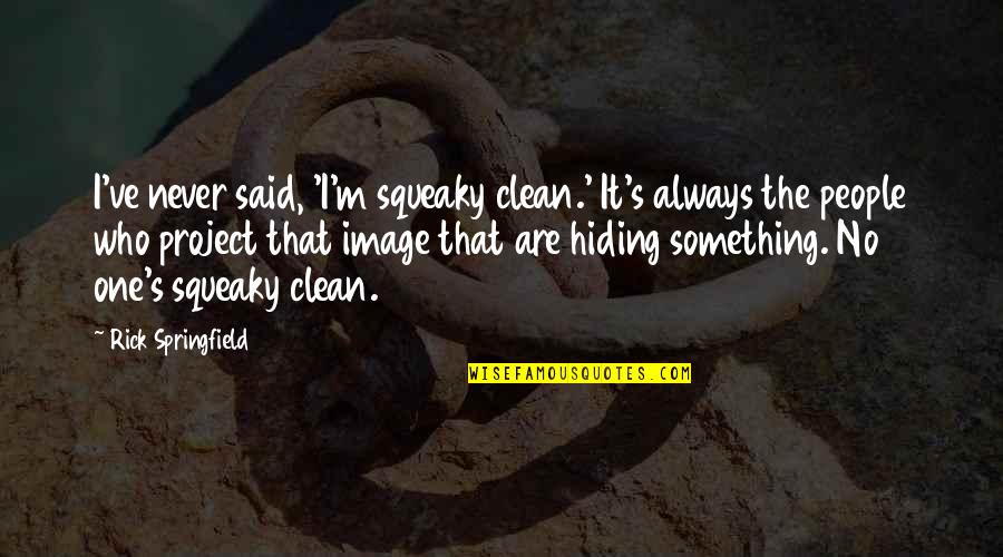 John Perkins Quotes By Rick Springfield: I've never said, 'I'm squeaky clean.' It's always