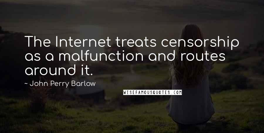 John Perry Barlow quotes: The Internet treats censorship as a malfunction and routes around it. John Perry Barlow quotes: The Internet treats censorship as a malfunction and routes around it.