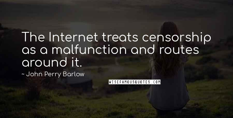 John Perry Barlow quotes: The Internet treats censorship as a malfunction and routes around it.