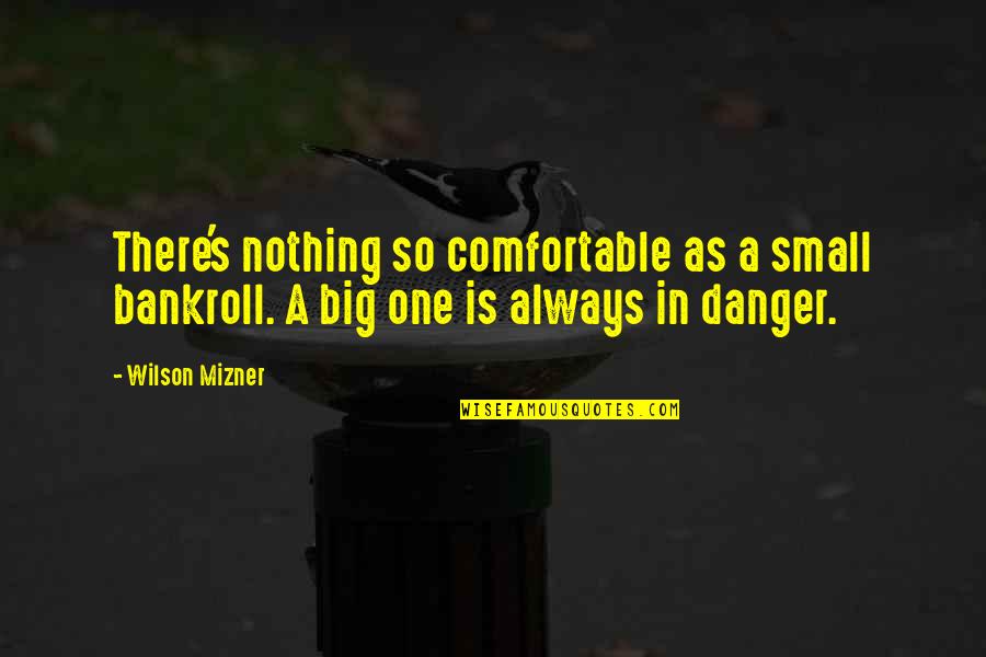 John Peter Gabriel Muhlenberg Quotes By Wilson Mizner: There's nothing so comfortable as a small bankroll.