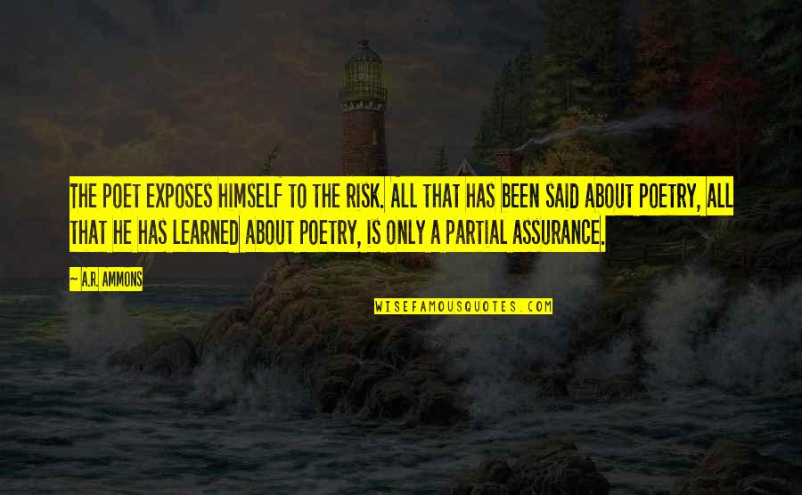 John Pfeiffer Quotes By A.R. Ammons: The poet exposes himself to the risk. All