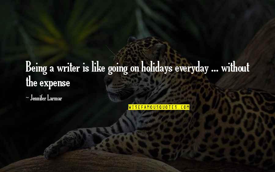 John Philip Sousa Quotes By Jennifer Larmar: Being a writer is like going on holidays