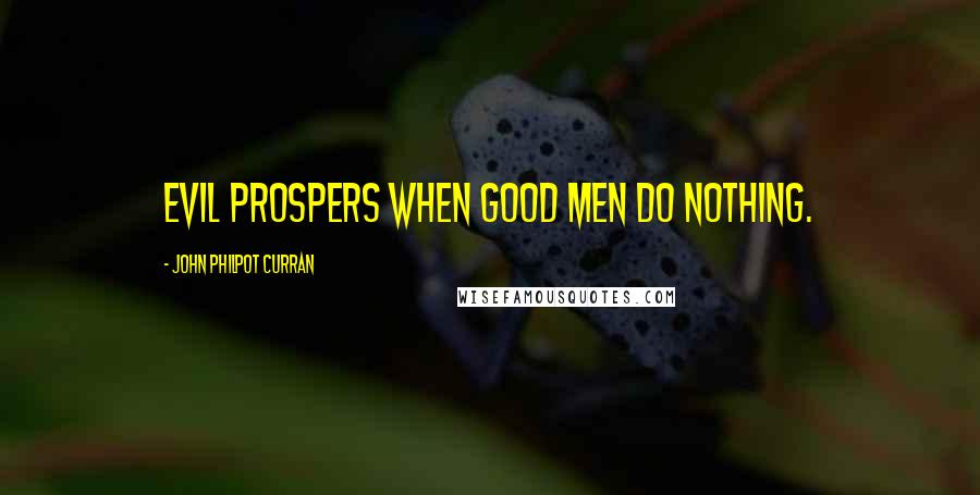 John Philpot Curran quotes: Evil prospers when good men do nothing.