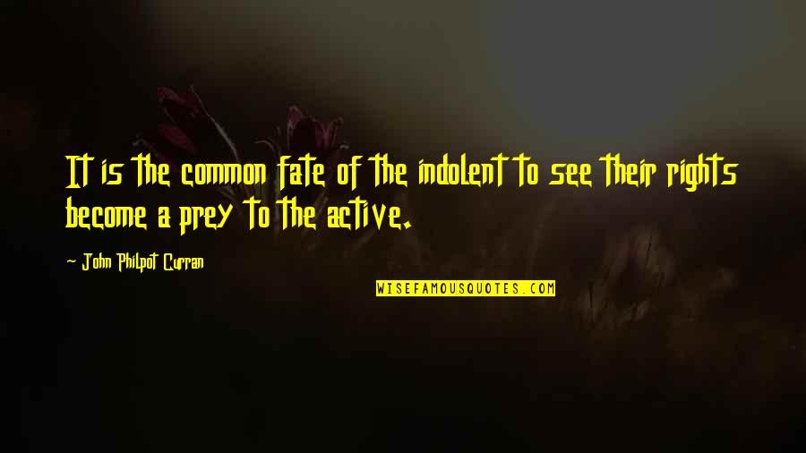 John Philpot Curran Quotes By John Philpot Curran: It is the common fate of the indolent John Philpot Curran Quotes By John Philpot Curran: It is the common fate of the indolent