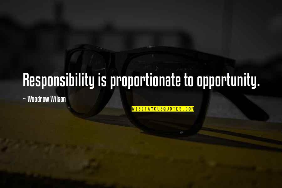 John Pierpont Quotes By Woodrow Wilson: Responsibility is proportionate to opportunity.