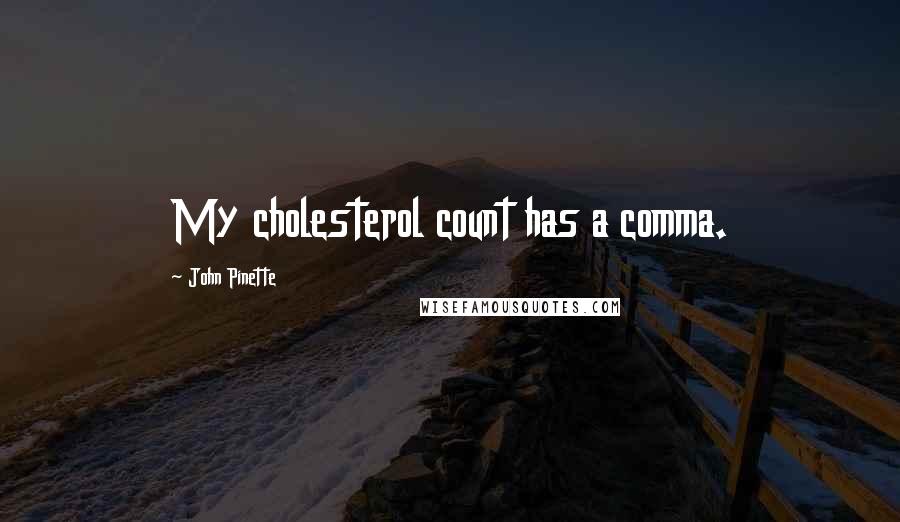 John Pinette quotes: My cholesterol count has a comma.