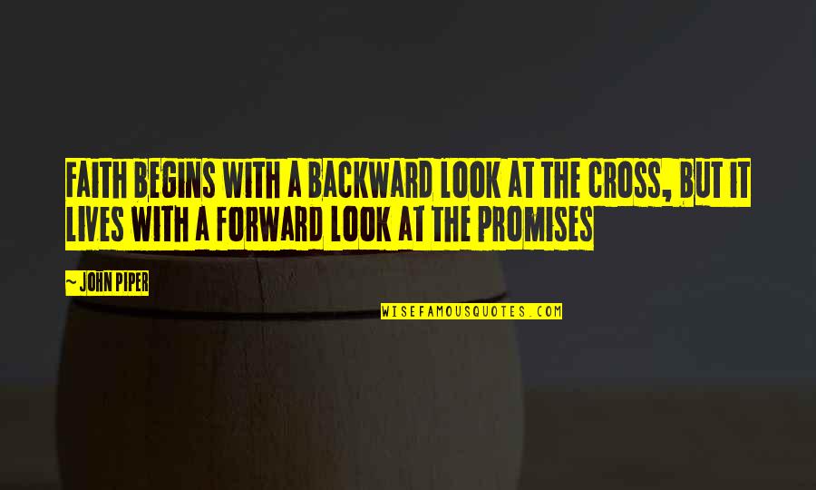 John Piper Cross Quotes By John Piper: Faith begins with a backward look at the
