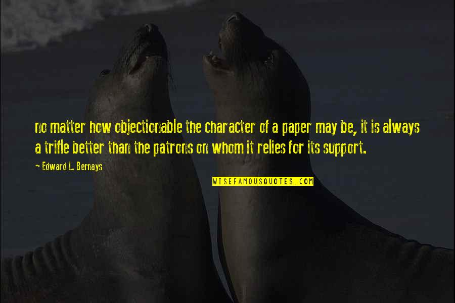 John Piper Dont Waste Your Life Quotes By Edward L. Bernays: no matter how objectionable the character of a
