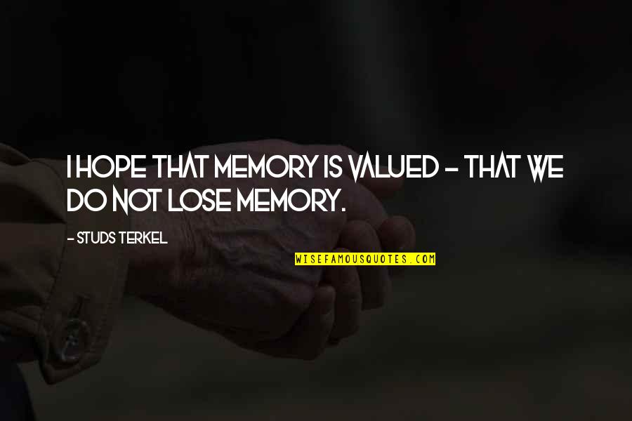 John Piper Dont Waste Your Life Quotes By Studs Terkel: I hope that memory is valued - that